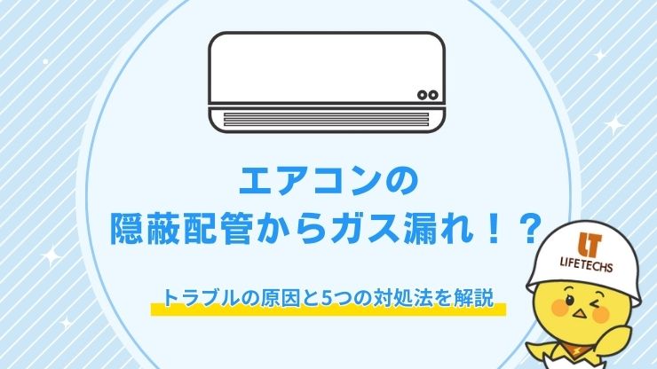 エアコンの隠蔽配管からガス漏れ!?トラブルの原因と5つの対処法を解説