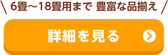 6畳～18畳用まで 品揃え豊富なエアコンラインナップをチェックする