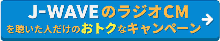 J-WAVEのラジオCMを聴いた人だけのおトクなキャンペーン
