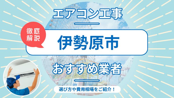 伊勢原市のエアコン取り付けおすすめ業者6選！費用相場や業者の選び方を解説