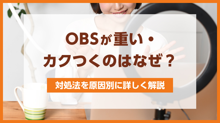 OBSが重い・カクつくのはなぜ？