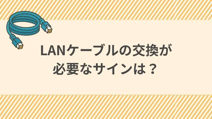 LANケーブルの交換が必要なサインは？