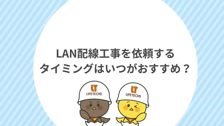 LAN配線工事を依頼するタイミングはいつがおすすめ？