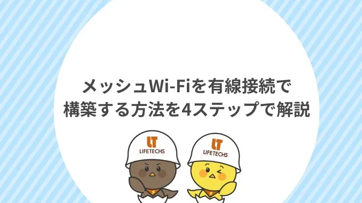 メッシュWi-Fiを有線接続で構築する方法を4ステップで解説