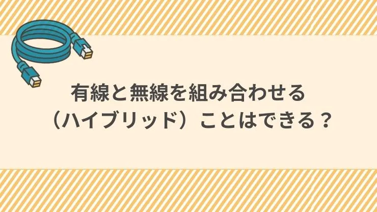 有線と無線を組み合わせる（ハイブリッド）ことはできる？