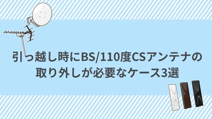 引っ越し時にBS/110度CSアンテナの取り外しが必要なケース3選 見出し画像