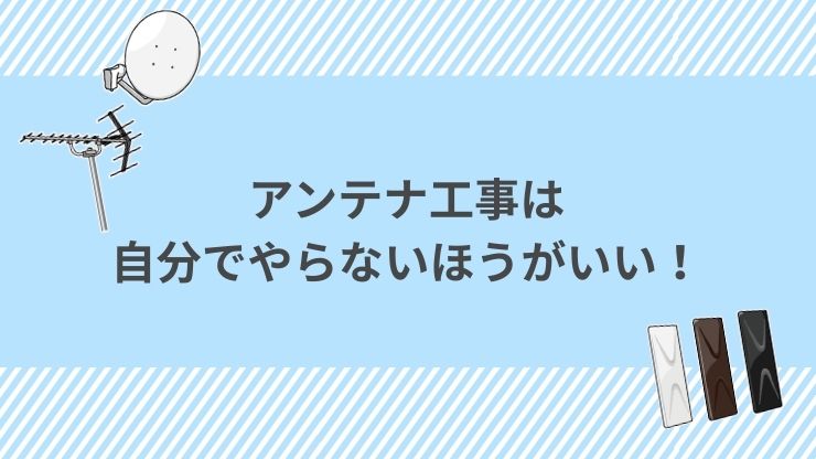 アンテナ工事は自分でやらないほうがいい！