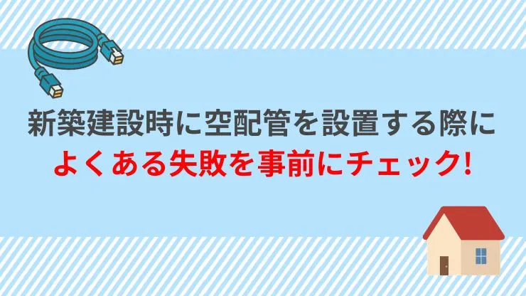 新築建設時に空配管を設置する際によくある失敗