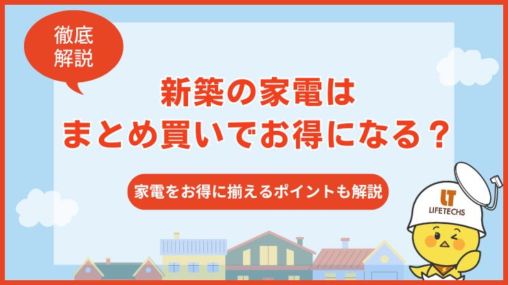 新築の家電はまとめ買いでお得になる？必要な準備や家電をお得に揃える 